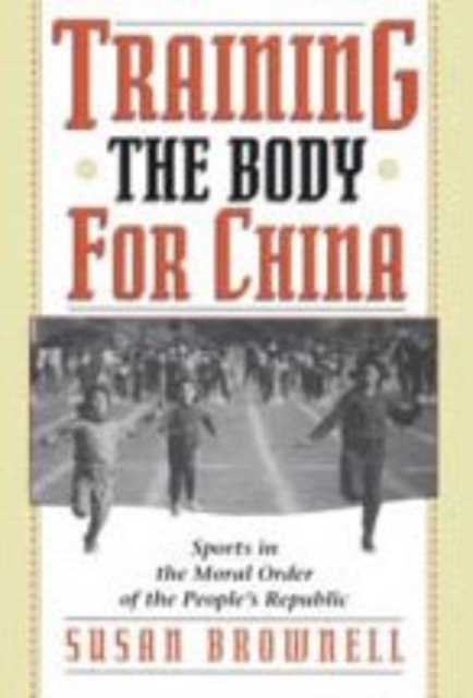 Training the Body for China : Sports in the Moral Order of the People's Republic, Hardback Book