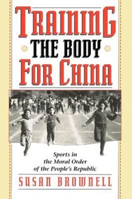 Training the Body for China : Sports in the Moral Order of the People's Republic, Paperback / softback Book