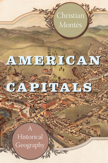 American Capitals : A Historical Geography, EPUB eBook