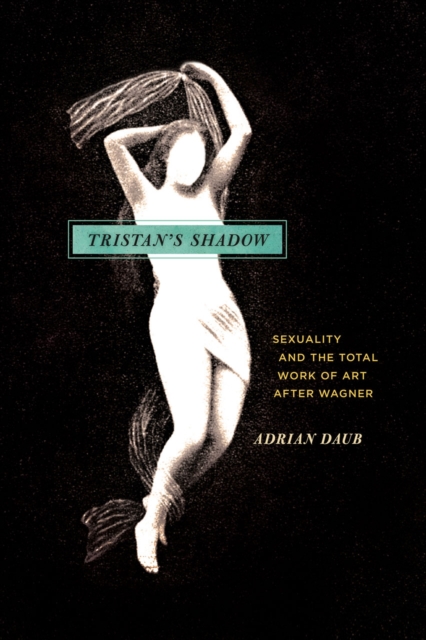 Tristan`s Shadow - Sexuality and the Total Work of Art after Wagner, Hardback Book