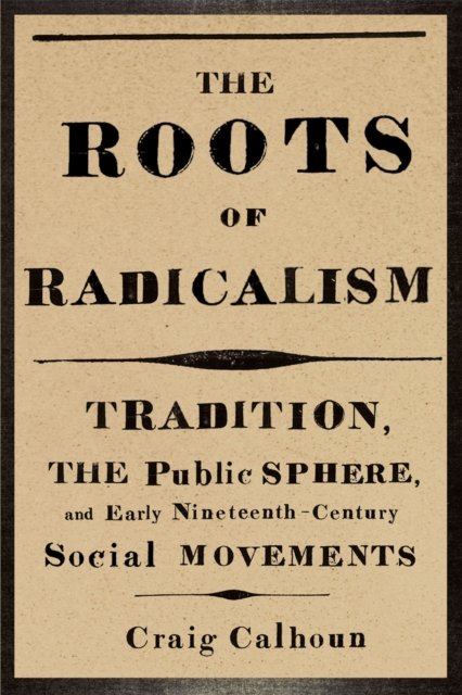 The Roots of Radicalism : Tradition, the Public Sphere, and Early Nineteenth-Century Social Movements, Paperback / softback Book