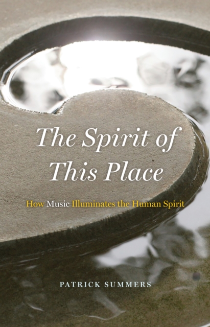 The Spirit of This Place : How Music Illuminates the Human Spirit, EPUB eBook