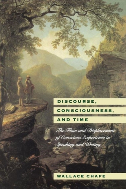 Discourse, Consciousness, and Time : The Flow and Displacement of Conscious Experience in Speaking and Writing, Paperback / softback Book
