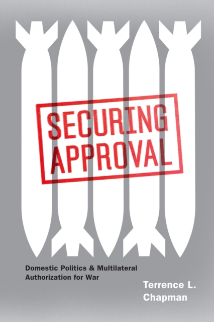 Securing Approval : Domestic Politics and Multilateral Authorization for War, EPUB eBook