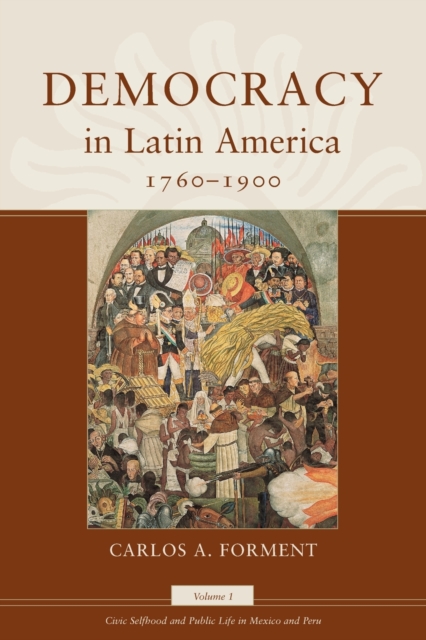 Democracy in Latin America, 1760-1900 : Volume 1, Civic Selfhood and Public Life in Mexico and Peru, Paperback / softback Book