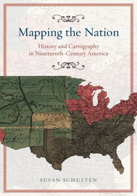 Mapping the Nation - History and Cartography in Nineteenth-Century America, Paperback / softback Book