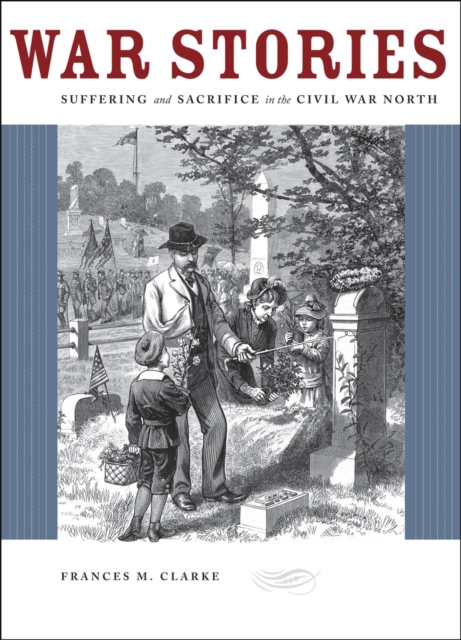 War Stories : Suffering and Sacrifice in the Civil War North, Hardback Book