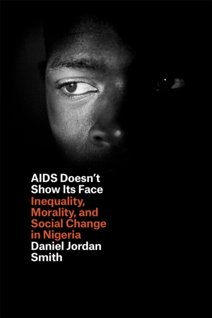 AIDS Doesn't Show Its Face : Inequality, Morality, and Social Change in Nigeria, Hardback Book