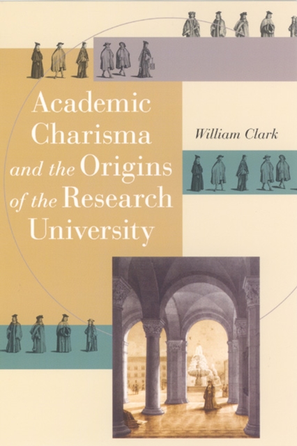 Academic Charisma and the Origins of the Research University, Hardback Book