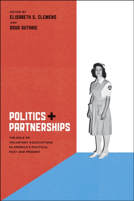 Politics and Partnerships : The Role of Voluntary Associations in America's Political Past and Present, Paperback / softback Book