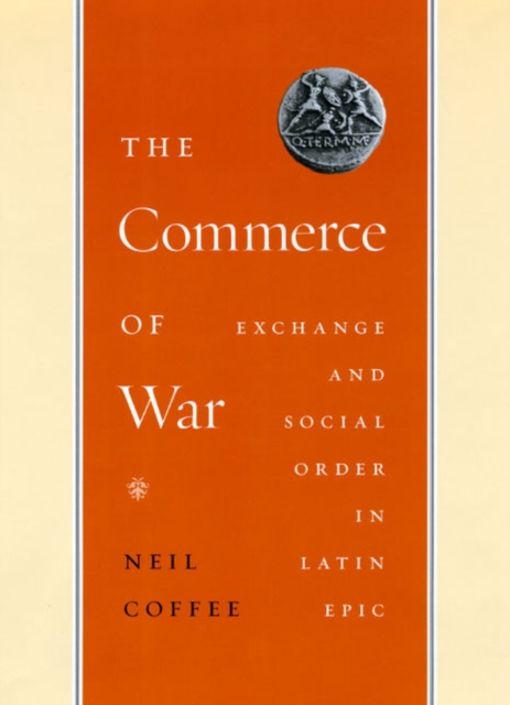 The Commerce of War : Exchange and Social Order in Latin Epic, Hardback Book