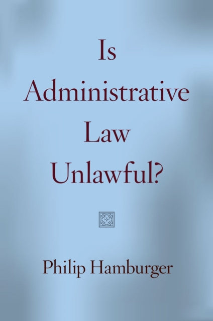 Is Administrative Law Unlawful?, Hardback Book