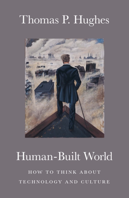 Human-Built World : How to Think about Technology and Culture, EPUB eBook
