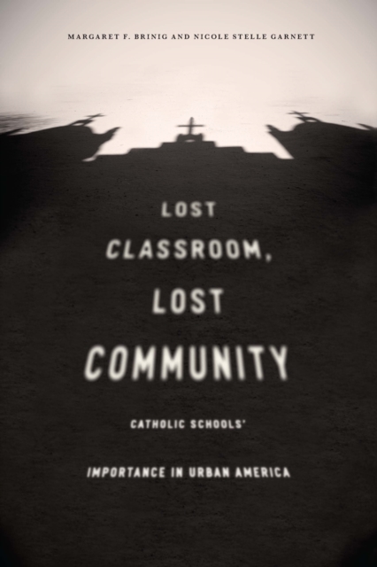 Lost Classroom, Lost Community : Catholic Schools' Importance in Urban America, EPUB eBook