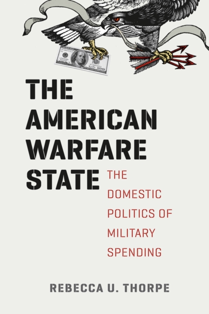 The American Warfare State : The Domestic Politics of Military Spending, Hardback Book