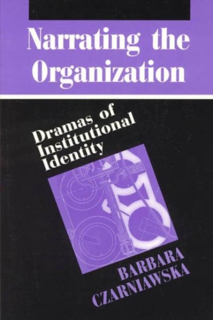 Narrating the Organization : Dramas of Institutional Identity, Hardback Book