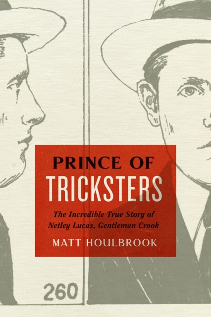Prince of Tricksters : The Incredible True Story of Netley Lucas, Gentleman Crook, Hardback Book