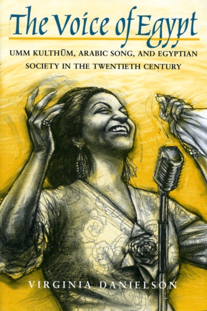 "The Voice of Egypt" : Umm Kulthum, Arabic Song, and Egyptian Society in the Twentieth Century, Paperback / softback Book