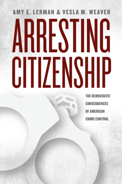 Arresting Citizenship : The Democratic Consequences of American Crime Control, Paperback / softback Book