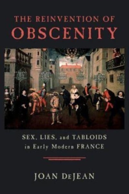 The Reinvention of Obscenity : Sex, Lies, and Tabloids in Early Modern France, Hardback Book