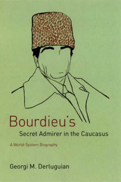 Bourdieu's Secret Admirer in the Caucasus : A World-System Biography, Hardback Book