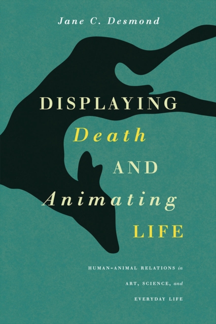 Displaying Death and Animating Life : Human-Animal Relations in Art, Science, and Everyday Life, Paperback / softback Book