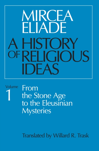 A History of Religious Ideas Volume 1 : From the Stone Age to the Eleusinian Mysteries, EPUB eBook
