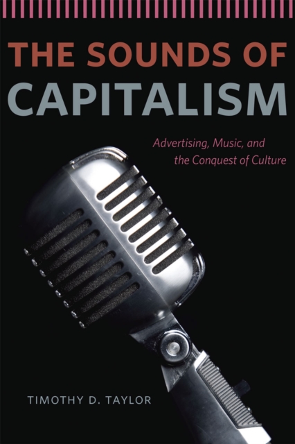The Sounds of Capitalism : Advertising, Music, and the Conquest of Culture, Paperback / softback Book