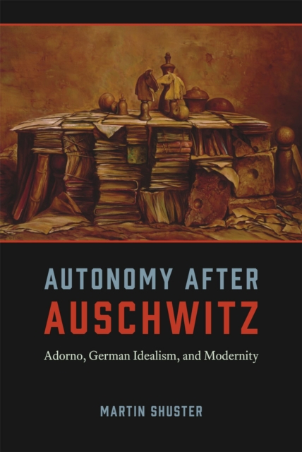 Autonomy After Auschwitz : Adorno, German Idealism, and Modernity, Hardback Book