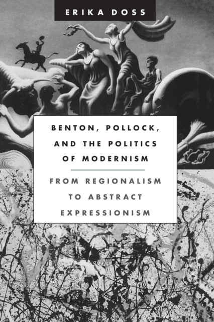 Benton, Pollock, and the Politics of Modernism : From Regionalism to Abstract Expressionism, Paperback / softback Book