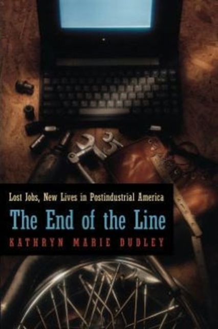 The End of the Line : Lost Jobs, New Lives in Postindustrial America, Paperback / softback Book