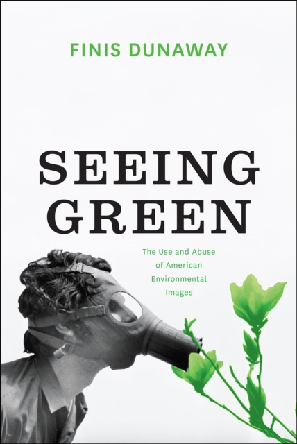 Seeing Green : The Use and Abuse of American Environmental Images, Hardback Book