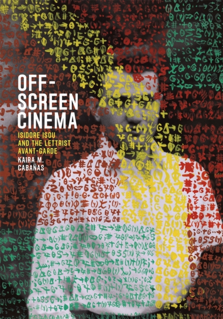 Off-Screen Cinema : Isidore Isou and the Lettrist Avant-Garde, Hardback Book
