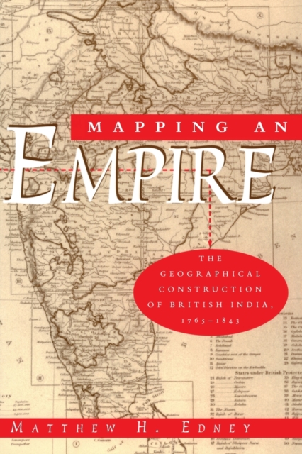 Mapping an Empire : The Geographical Construction of British India, 1765-1843, Paperback / softback Book