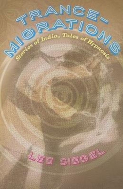 Trance-Migrations : Stories of India, Tales of Hypnosis, Paperback / softback Book