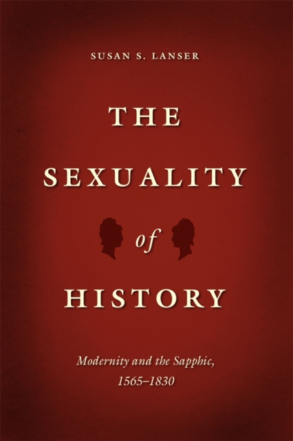 The Sexuality of History : Modernity and the Sapphic, 1565-1830, Hardback Book