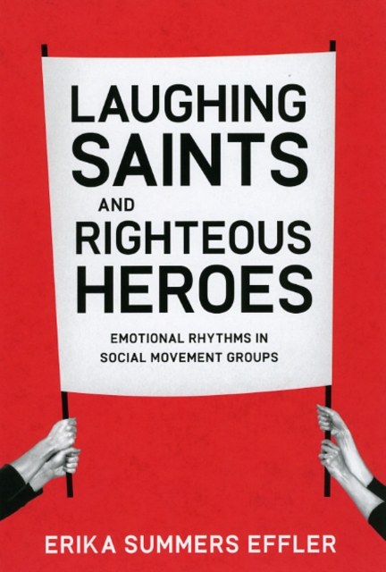 Laughing Saints and Righteous Heroes : Emotional Rhythms in Social Movement Groups, Hardback Book