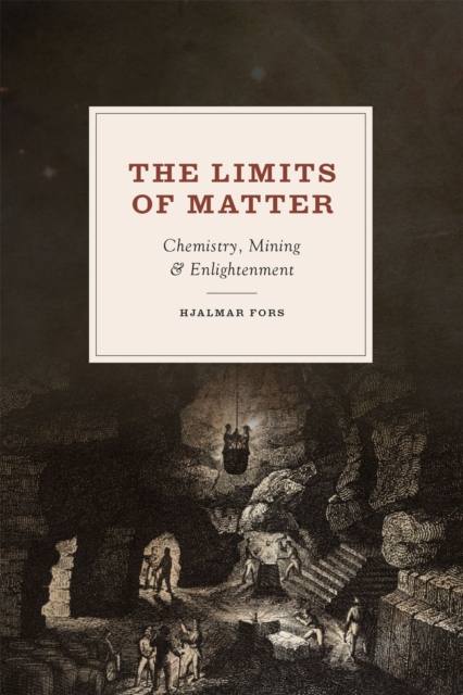 The Limits of Matter : Chemistry, Mining, and Enlightenment, Hardback Book