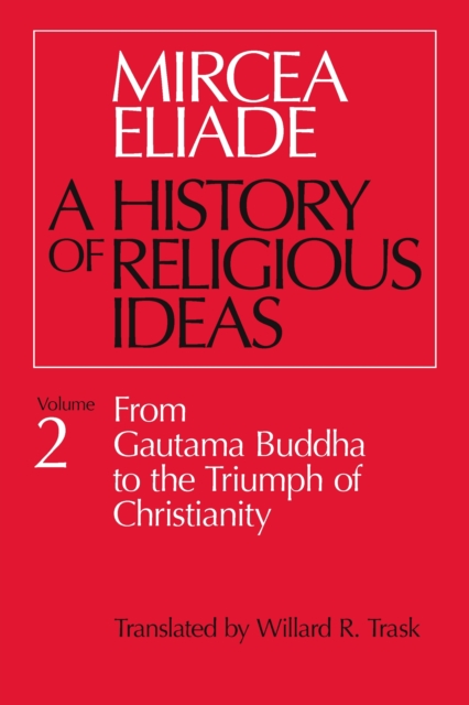 History of Religious Ideas, Volume 2 : From Gautama Buddha to the Triumph of Christianity, Paperback / softback Book