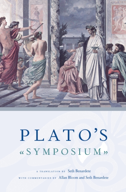 Plato's Symposium : A Translation by Seth Benardete with Commentaries by Allan Bloom and Seth Benardete, EPUB eBook