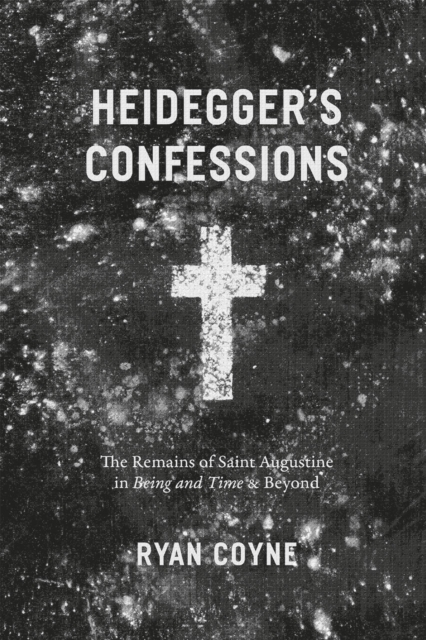 Heidegger's Confessions : The Remains of Saint Augustine in "Being and Time" and Beyond, Hardback Book