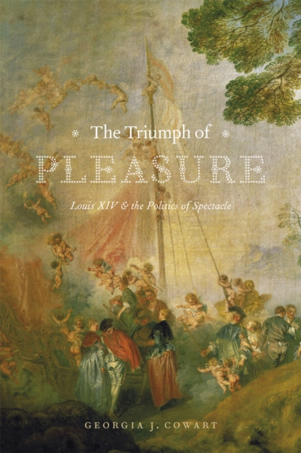 The Triumph of Pleasure : Louis XIV and the Politics of Spectacle, Paperback / softback Book