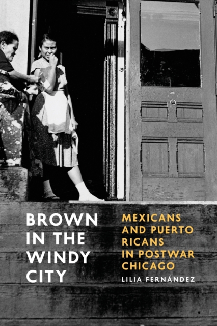Brown in the Windy City : Mexicans and Puerto Ricans in Postwar Chicago, Paperback / softback Book