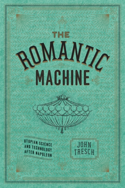 The Romantic Machine : Utopian Science and Technology after Napoleon, Paperback / softback Book