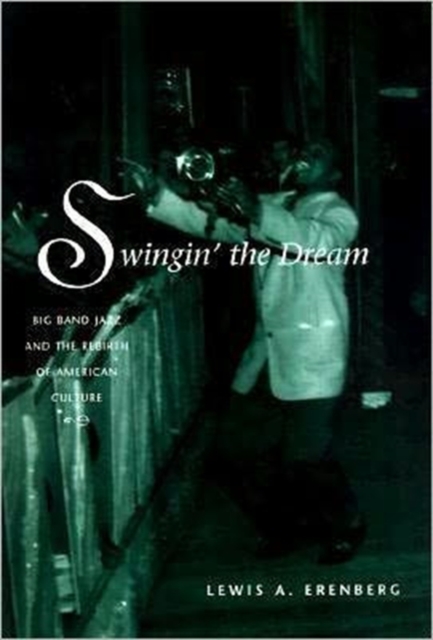 Swingin' the Dream : Big Band Jazz and the Rebirth of American Culture, Hardback Book