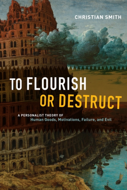 To Flourish or Destruct : A Personalist Theory of Human Goods, Motivations, Failure, and Evil, Hardback Book