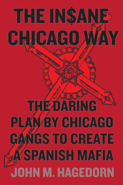 The Insane Chicago Way : The Daring Plan by Chicago Gangs to Create a Spanish Mafia, Hardback Book