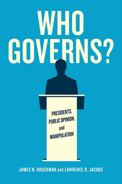 Who Governs? : Presidents, Public Opinion, and Manipulation, Paperback / softback Book