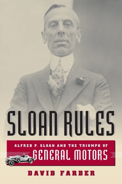 Sloan Rules : Alfred P. Sloan and the Triumph of General Motors, Paperback / softback Book