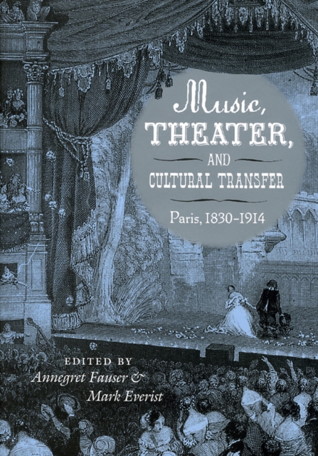 Music, Theater, and Cultural Transfer : Paris, 1830-1914, Hardback Book